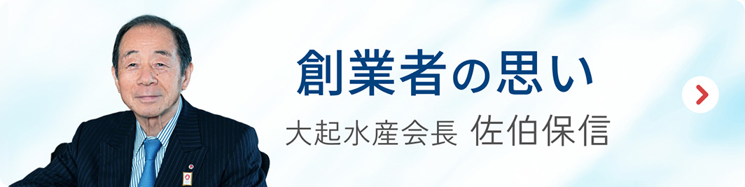 創業者の思い 大起水産会長 佐伯保信